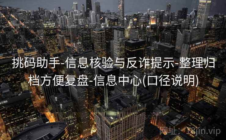 挑码助手-信息核验与反诈提示-整理归档方便复盘-信息中心(口径说明)