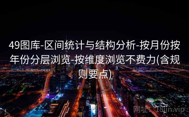 49图库-区间统计与结构分析-按月份按年份分层浏览-按维度浏览不费力(含规则要点)