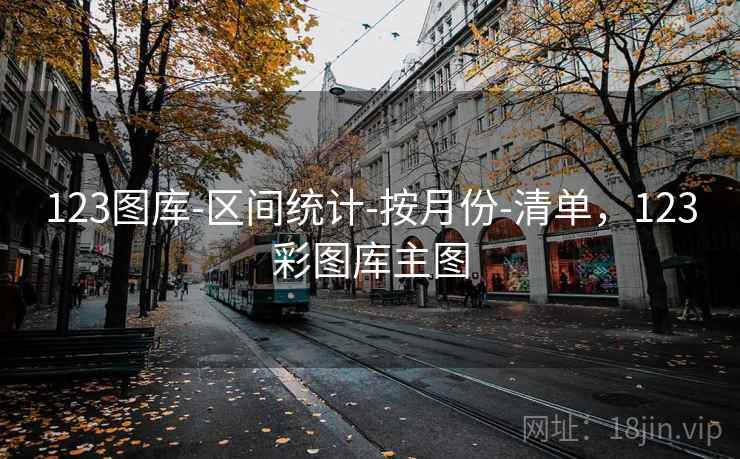 123图库-区间统计-按月份-清单，123彩图库主图