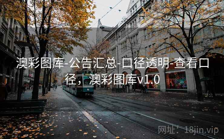 澳彩图库-公告汇总-口径透明-查看口径，澳彩图库v1.0